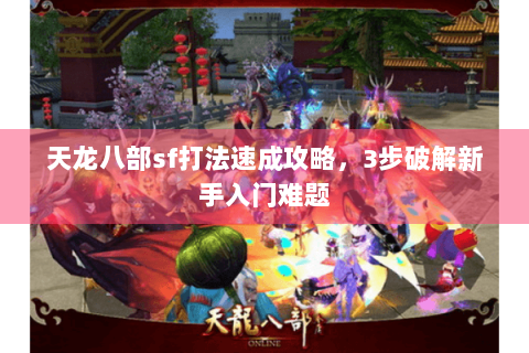 天龙八部sf打法速成攻略，3步破解新手入门难题