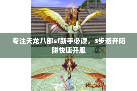 专注天龙八部sf新手必读,3步避开陷阱快速开服 专注天龙八部sf新手必读,3步避开陷阱快速开服
