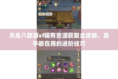 天龙八部游sf稀有资源获取全攻略，高手都在用的进阶技巧