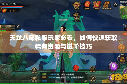 天龙八部私服玩家必看,如何快速获取稀有资源与进阶技巧 天龙八部私服玩家必看,如何快速获取稀有资源与进阶技巧
