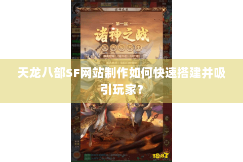天龙八部SF网站制作如何快速搭建并吸引玩家? 天龙八部SF网站制作如何快速搭建并吸引玩家?