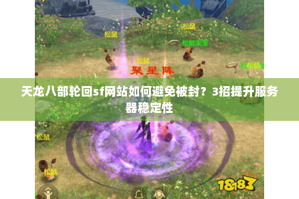 天龙八部轮回sf网站如何避免被封?3招提升服务器稳定性 天龙八部轮回sf网站如何避免被封?3招提升服务器稳定性