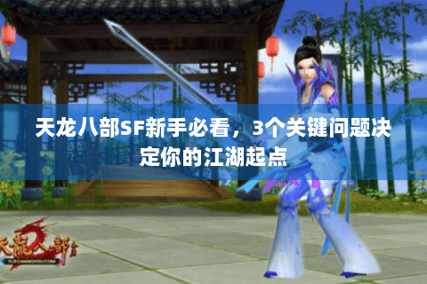 天龙八部SF新手必看,3个关键问题决定你的江湖起点 天龙八部SF新手必看,3个关键问题决定你的江湖起点