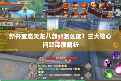 新开变态天龙八部sf怎么玩?三大核心问题深度解析 新开变态天龙八部sf怎么玩?三大核心问题深度解析