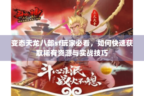 变态天龙八部sf玩家必看，如何快速获取稀有资源与实战技巧