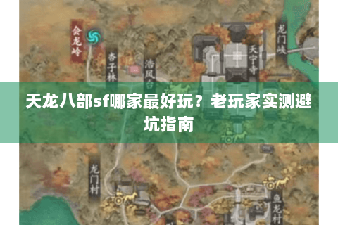 天龙八部sf哪家最好玩?老玩家实测避坑指南 天龙八部sf哪家最好玩?老玩家实测避坑指南