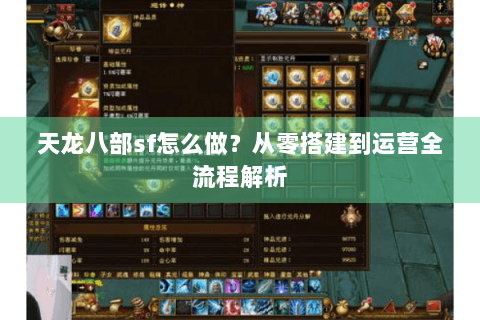 天龙八部sf怎么做？从零搭建到运营全流程解析