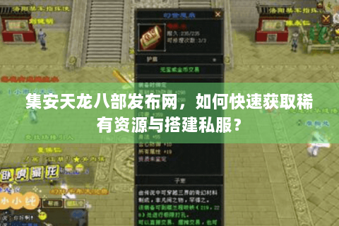 集安天龙八部发布网,如何快速获取稀有资源与搭建私服? 集安天龙八部发布网,如何快速获取稀有资源与搭建私服?