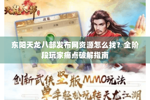 东阳天龙八部发布网资源怎么找?全阶段玩家痛点破解指南 东阳天龙八部发布网资源怎么找?全阶段玩家痛点破解指南