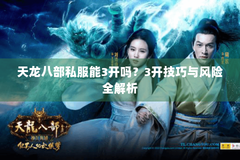 天龙八部私服能3开吗？3开技巧与风险全解析
