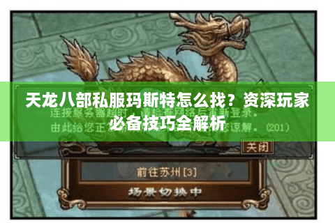 天龙八部私服玛斯特怎么找?资深玩家必备技巧全解析 天龙八部私服玛斯特怎么找?资深玩家必备技巧全解析