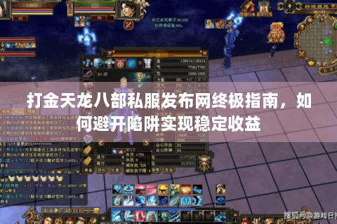打金天龙八部私服发布网终极指南,如何避开陷阱实现稳定收益 打金天龙八部私服发布网终极指南,如何避开陷阱实现稳定收益