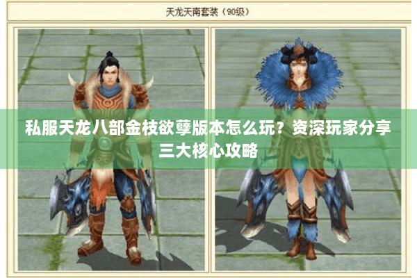 私服天龙八部金枝欲孽版本怎么玩?资深玩家分享三大核心攻略 私服天龙八部金枝欲孽版本怎么玩?资深玩家分享三大核心攻略