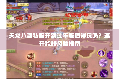 天龙八部私服开到过年服值得玩吗?避开跑路风险指南 天龙八部私服开到过年服值得玩吗?避开跑路风险指南