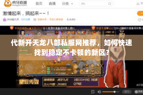 代新开天龙八部私服网推荐，如何快速找到稳定不卡顿的新区？
