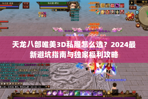 天龙八部唯美3D私服怎么选?2024最新避坑指南与独家福利攻略 天龙八部唯美3D私服怎么选?2024最新避坑指南与独家福利攻略