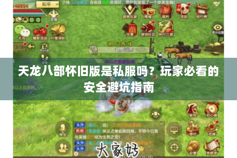 天龙八部怀旧版是私服吗？玩家必看的安全避坑指南
