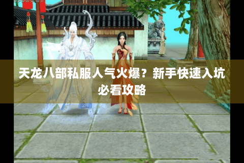 天龙八部私服人气火爆?新手快速入坑必看攻略 天龙八部私服人气火爆?新手快速入坑必看攻略