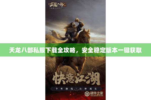 天龙八部私服下载全攻略，安全稳定版本一键获取