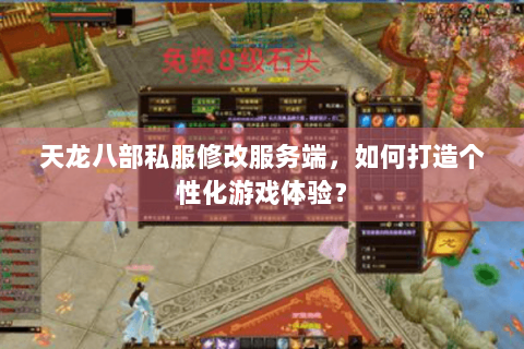 天龙八部私服修改服务端,如何打造个性化游戏体验? 天龙八部私服修改服务端,如何打造个性化游戏体验?