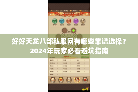 好好天龙八部私服网有哪些靠谱选择?2024年玩家必看避坑指南 好好天龙八部私服网有哪些靠谱选择?2024年玩家必看避坑指南