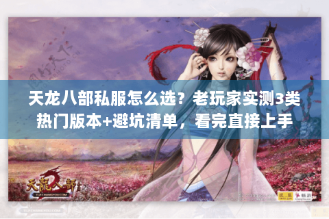 天龙八部私服怎么选?老玩家实测3类热门版本+避坑清单,看完直接上手 天龙八部私服怎么选?老玩家实测3类热门版本+避坑清单,看完直接上手