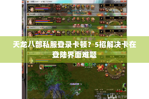 天龙八部私服登录卡顿?5招解决卡在登陆界面难题 天龙八部私服登录卡顿?5招解决卡在登陆界面难题