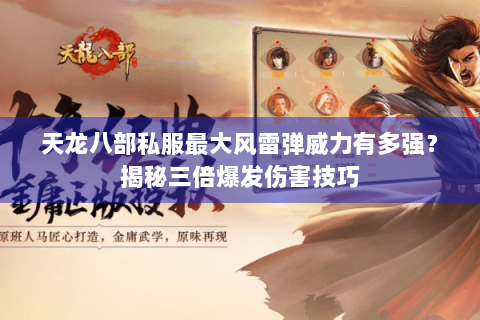 天龙八部私服最大风雷弹威力有多强？揭秘三倍爆发伤害技巧