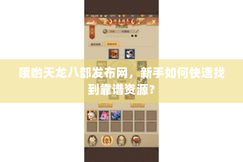 哦哟天龙八部发布网,新手如何快速找到靠谱资源? 哦哟天龙八部发布网,新手如何快速找到靠谱资源?