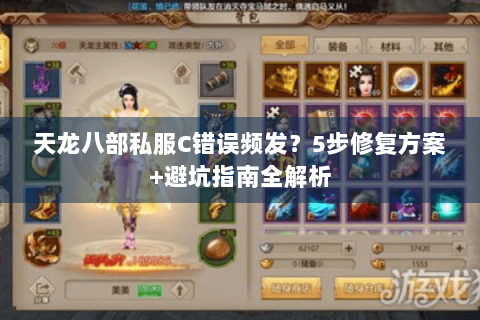天龙八部私服C错误频发?5步修复方案+避坑指南全解析 天龙八部私服C错误频发?5步修复方案+避坑指南全解析