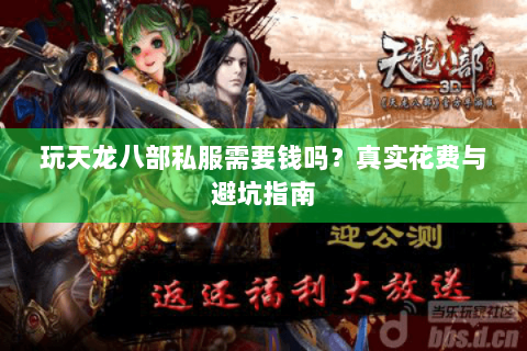 玩天龙八部私服需要钱吗?真实花费与避坑指南 玩天龙八部私服需要钱吗?真实花费与避坑指南