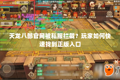 天龙八部官网被私服拦截？玩家如何快速找到正版入口