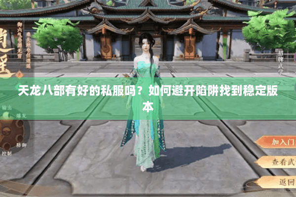 天龙八部有好的私服吗？如何避开陷阱找到稳定版本
