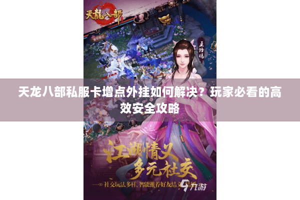 天龙八部私服卡增点外挂如何解决？玩家必看的高效安全攻略