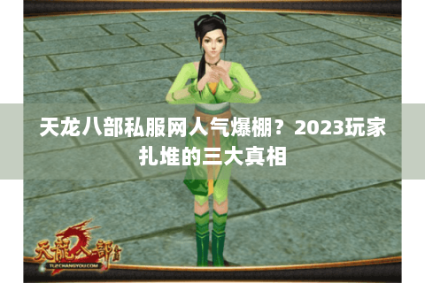 天龙八部私服网人气爆棚?2023玩家扎堆的三大真相 天龙八部私服网人气爆棚?2023玩家扎堆的三大真相