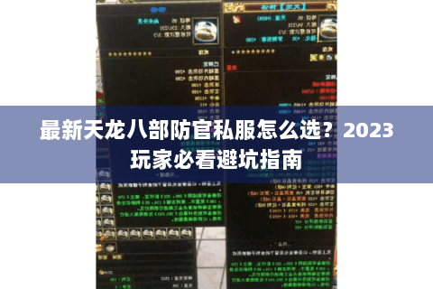 最新天龙八部防官私服怎么选？2023玩家必看避坑指南