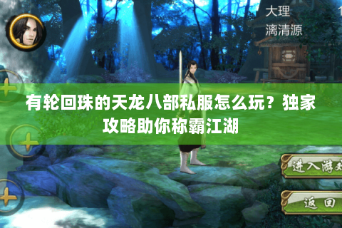 有轮回珠的天龙八部私服怎么玩？独家攻略助你称霸江湖