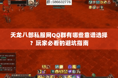 天龙八部私服网QQ群有哪些靠谱选择?玩家必看的避坑指南 天龙八部私服网QQ群有哪些靠谱选择?玩家必看的避坑指南