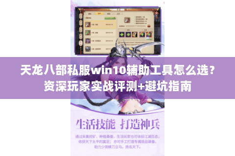 天龙八部私服win10辅助工具怎么选?资深玩家实战评测+避坑指南 天龙八部私服win10辅助工具怎么选?资深玩家实战评测+避坑指南
