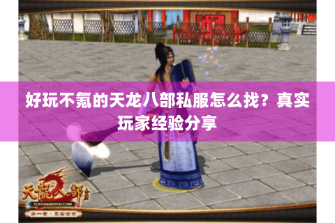 好玩不氪的天龙八部私服怎么找？真实玩家经验分享