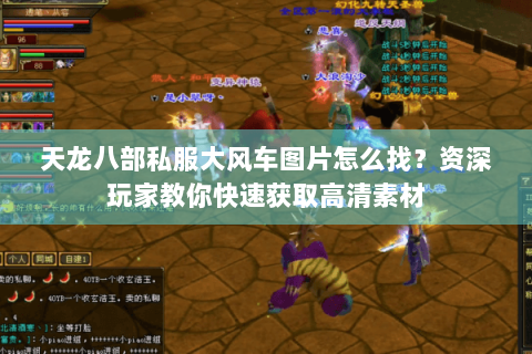 天龙八部私服大风车图片怎么找?资深玩家教你快速获取高清素材 天龙八部私服大风车图片怎么找?资深玩家教你快速获取高清素材