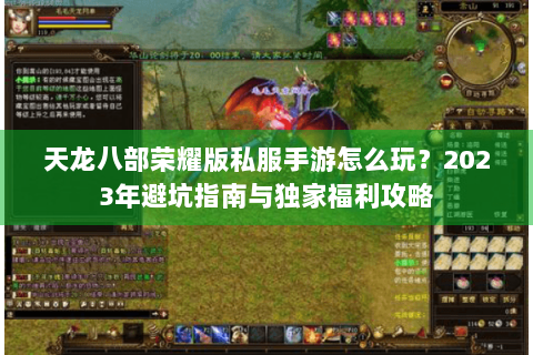 天龙八部荣耀版私服手游怎么玩?2023年避坑指南与独家福利攻略 天龙八部荣耀版私服手游怎么玩?2023年避坑指南与独家福利攻略