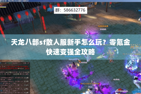 天龙八部sf散人服新手怎么玩?零氪金快速变强全攻略 天龙八部sf散人服新手怎么玩?零氪金快速变强全攻略