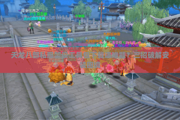 天龙八部私服架设工具包下载遇难题?三招破解安装困境 天龙八部私服架设工具包下载遇难题?三招破解安装困境