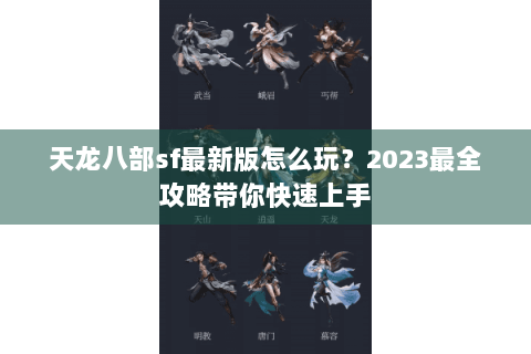 天龙八部sf最新版怎么玩？2023最全攻略带你快速上手