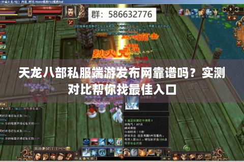 天龙八部私服端游发布网靠谱吗?实测对比帮你找最佳入口 天龙八部私服端游发布网靠谱吗?实测对比帮你找最佳入口