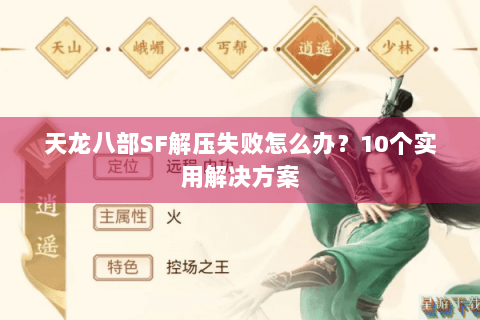 天龙八部SF解压失败怎么办?10个实用解决方案 天龙八部SF解压失败怎么办?10个实用解决方案