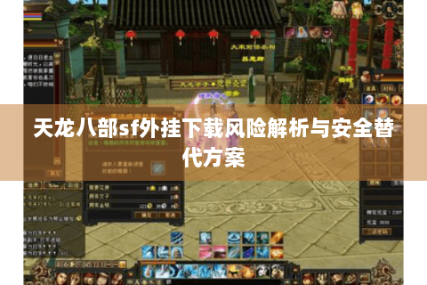 天龙八部sf外挂下载风险解析与安全替代方案 天龙八部sf外挂下载风险解析与安全替代方案