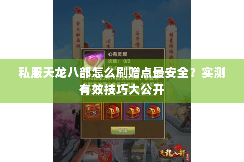 私服天龙八部怎么刷赠点最安全?实测有效技巧大公开 私服天龙八部怎么刷赠点最安全?实测有效技巧大公开