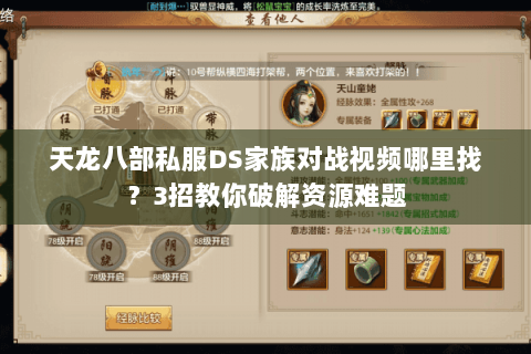 天龙八部私服DS家族对战视频哪里找?3招教你破解资源难题 天龙八部私服DS家族对战视频哪里找?3招教你破解资源难题